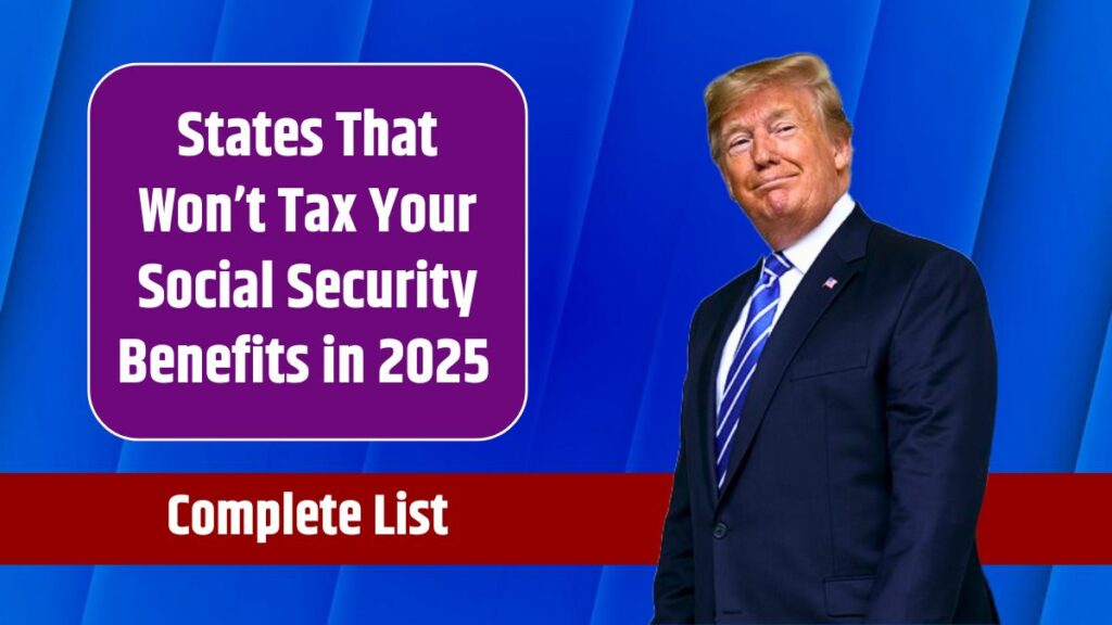 States That Won’t Tax Your Social Security Benefits in 2025 Complete List